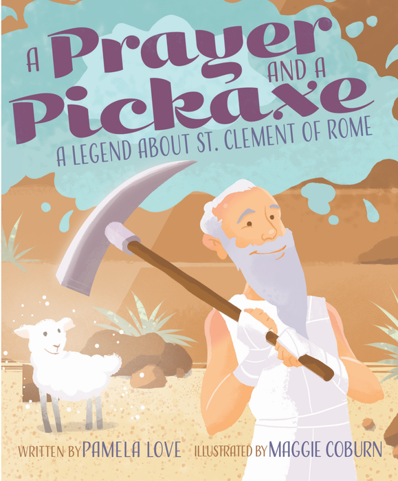 Prayer & a Pickaxe: Legend about St Clement of Rome by Pamela Love