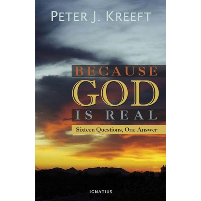 BECAUSE GOD IS REAL - KREEFT, PETER