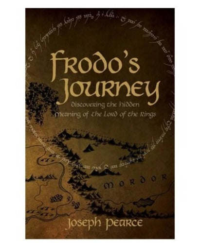 Frodo's Journey: Discovering Hidden Meaning of the Lord of the Rings by Joseph Pearce