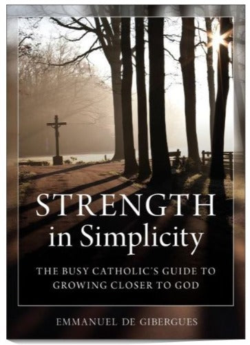 Strength in Simplicity: The Busy Catholic's Guide to Growing Closer to God