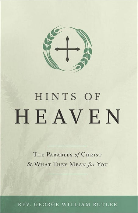 Hints of Heaven The Parables of Christ and What They Mean for You