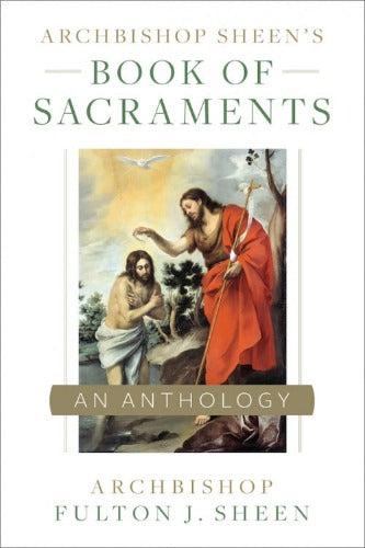 Archbishop Sheen’s Book of Sacraments an Anthology