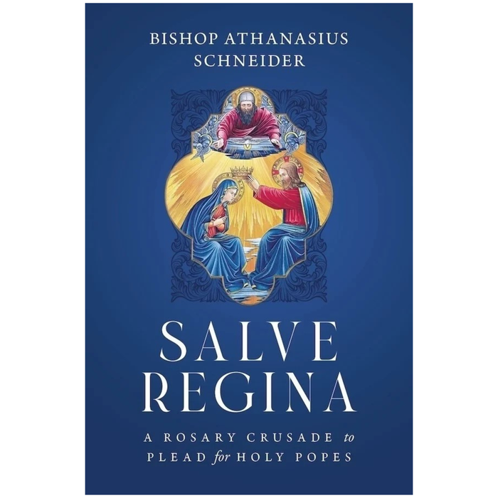 Salve Regina: A Rosary Crusade to Plead for Holy Popes by Bishop Athanasius Schneider