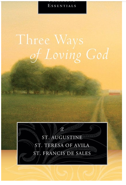 Three Ways of Loving God By Saint Augustine, Saint Teresa of Avila and Saint Francis de Sales