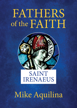 Fathers Of The Faith: Saint Irenaeus