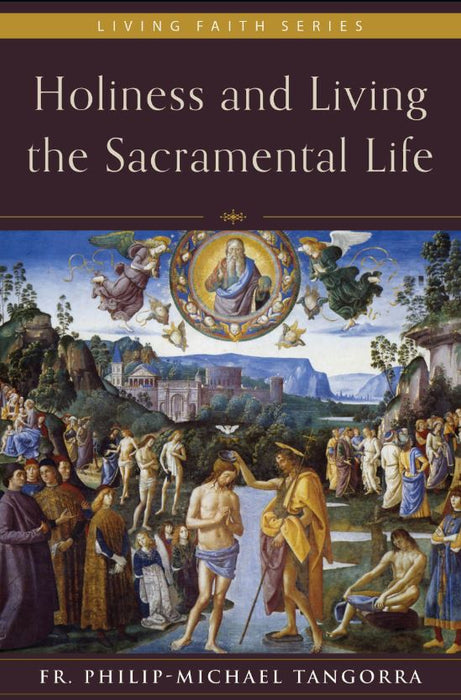 HOLINESS AND LIVING THE SACRAMENTAL LIFE - FR PHILIP-MICHAEL TANGORRA - HARDCOVER