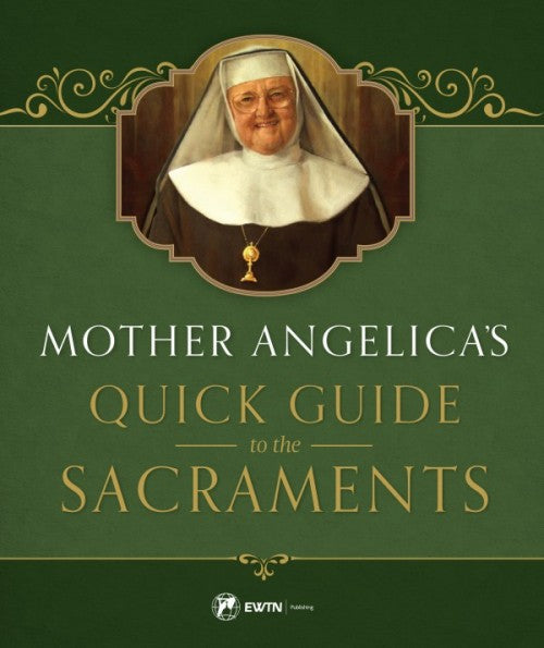 MOTHER ANGELICA'S QUICK GUIDE TO THE SACRAMENTS