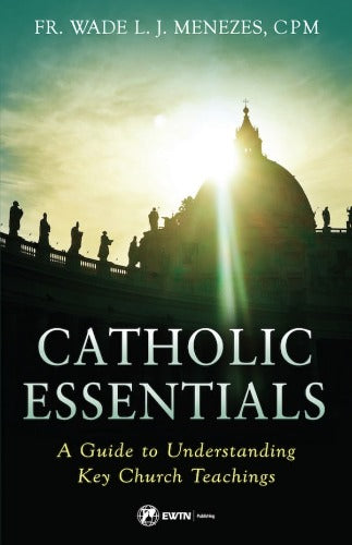 Catholic Essentials a Guide to Understanding Key Church Teachings