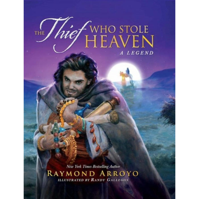 The Thief Who Stole Heaven: A Legend by Raymond Arroyo