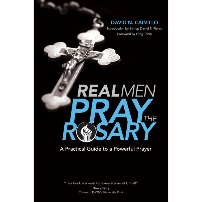 Real Men Pray the Rosary: A Practical Guide to a Powerful Prayer by David N. Calvillo