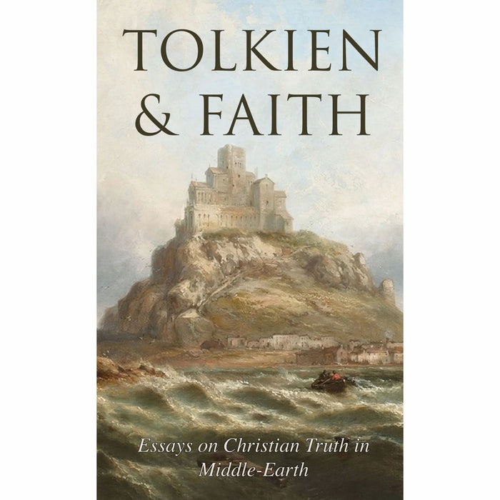 Tolkien & Faith: Essays on Christian Truth in Middle-Earth