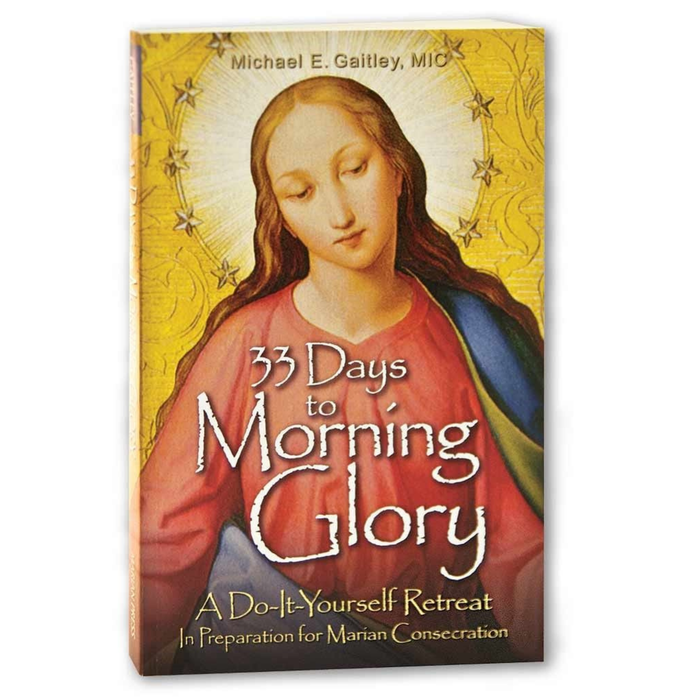 33 Days to Morning Glory by Fr. Michael Gaitley
