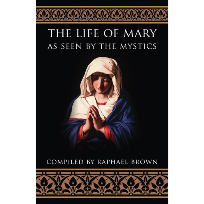 The Life of Mary As Seen by the Mystics by Raphael Brown