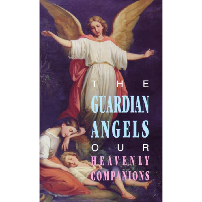 GUARDIAN ANGELS:  OUR HEAVENLY COMPANIONS