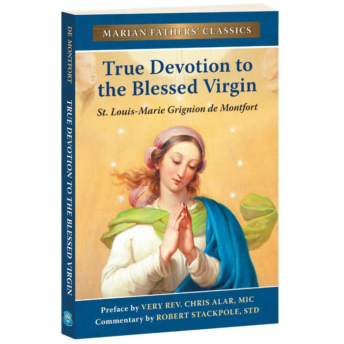 True Devotion to Mary: The Marian Fathers' Edition of Treatise on the True Devotion to the Blessed Virgin