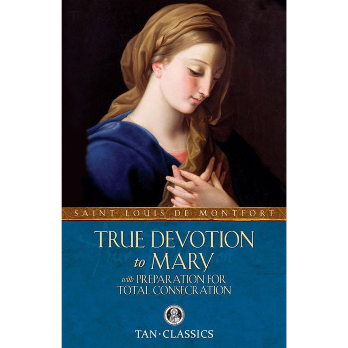 True Devotion to Mary with Preparation for Total Consecration by St Louis de Montfort