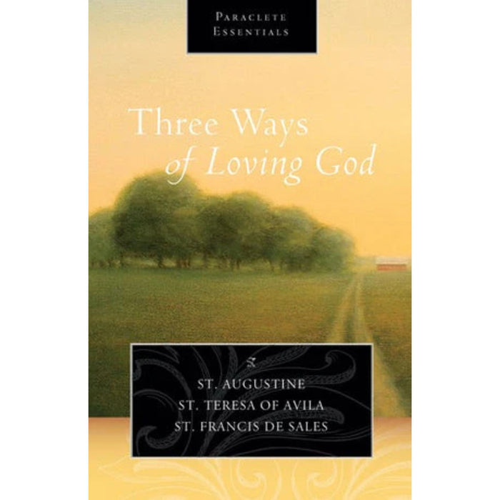 Three Ways of Loving God By Saint Augustine, Saint Teresa of Avila and Saint Francis de Sales