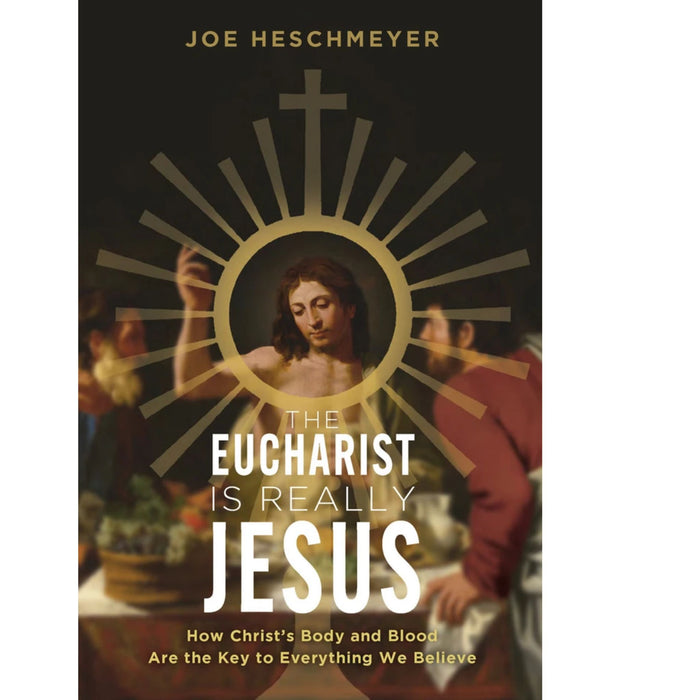 The Eucharist is Really Jesus: How Christ's Body and Blood are the Key to Everything We Believe by Joe Heschmeyer