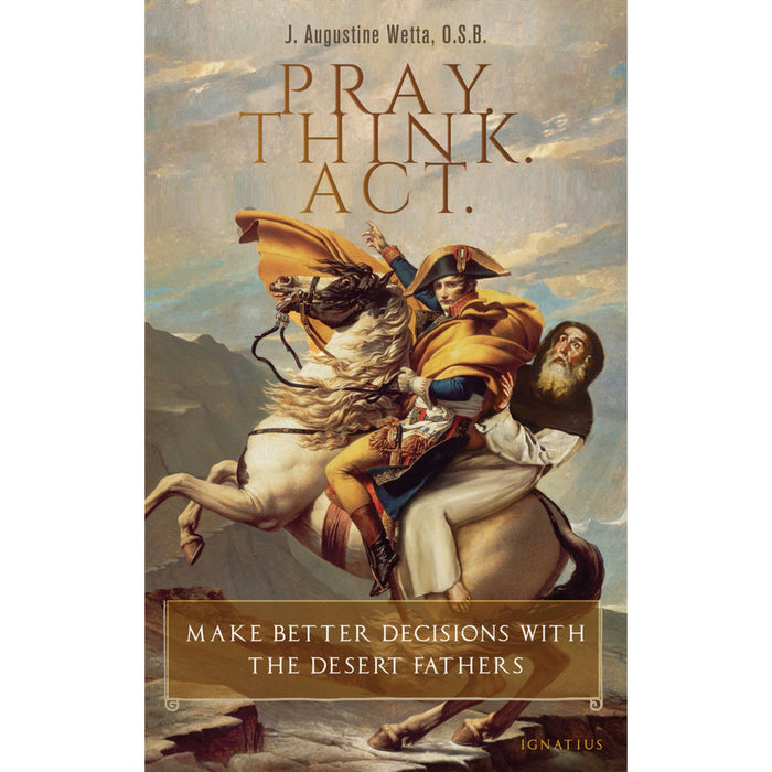 Pray. Think. Act. Make Better Decisions with the Desert Fathers- By J. Augustine Wetta