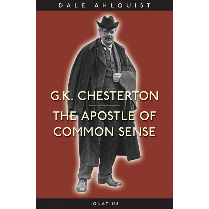 G. K. Chesterton The Apostle of Common Sense by Dale Ahlquist