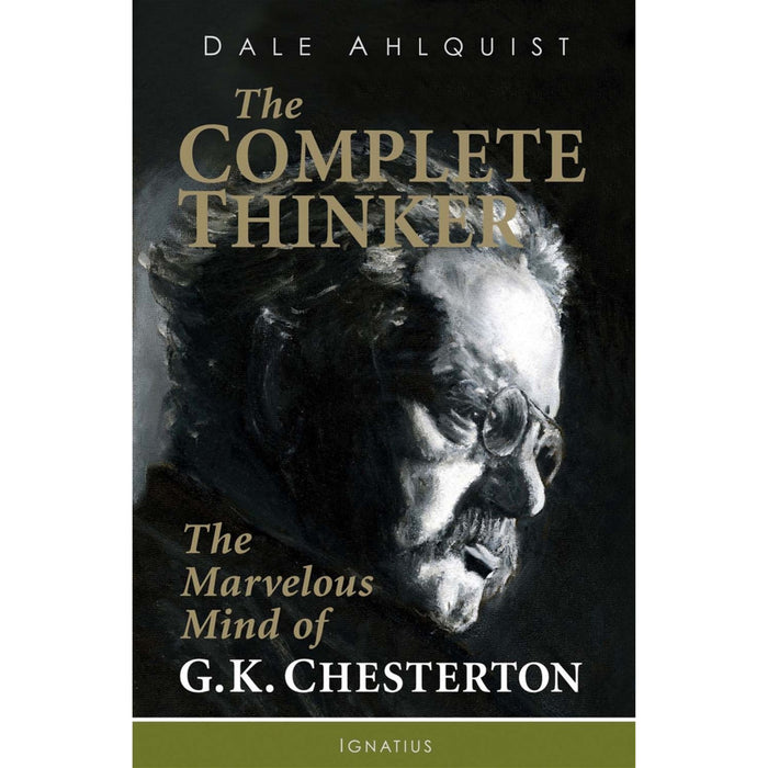 The Complete Thinker: The Marvelous Mind of G.K. Chesterton by Dale Ahlquist