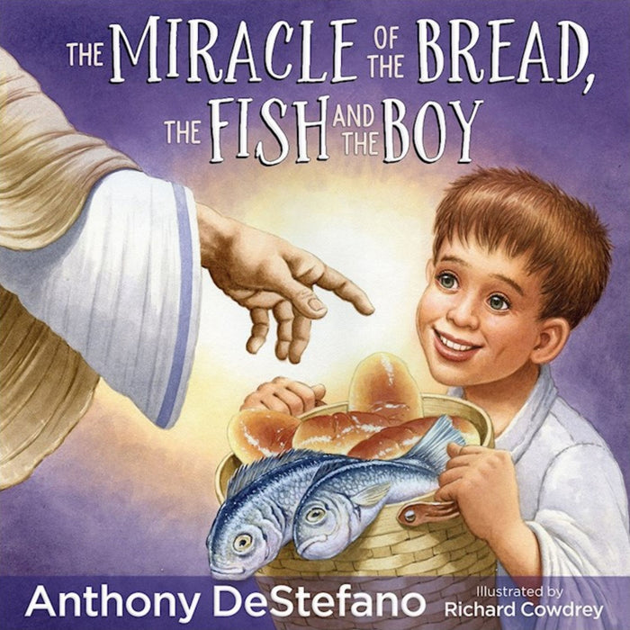 The Miracle of the Bread, The Fish, And the Boy by Anthony DeStefano