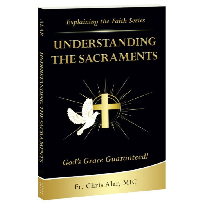 Explaining the Faith: Understanding the Sacraments