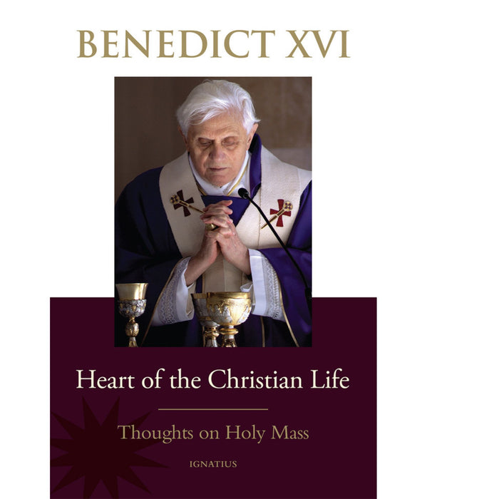 Heart of the Christian Life: Thoughts on the Holy Mass by Pope Benedict XVI