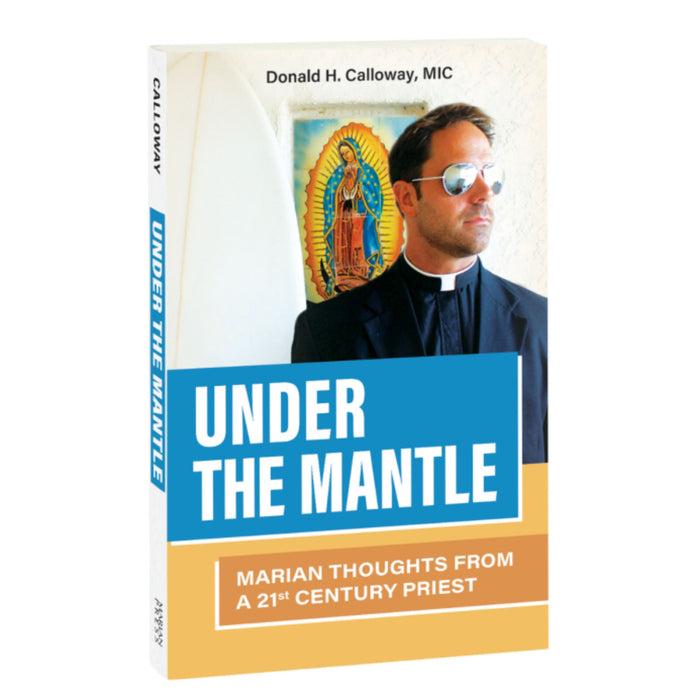 Under the Mantle: Marian Thoughts from a 21st Century Priest by Fr. Donald H. Calloway, MIC