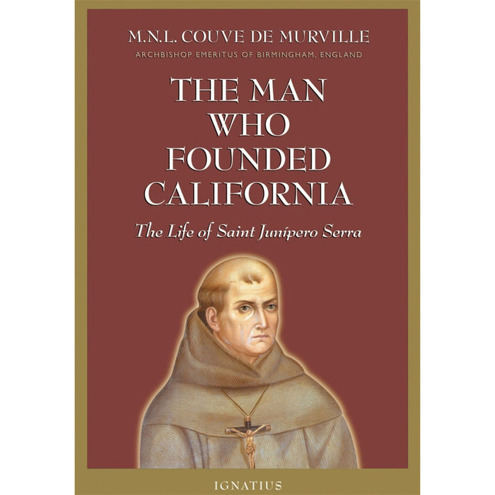 The Man Who Founded California: The Life of Saint Junipero Serra by Archbishop M. N. L. Couve de Murville