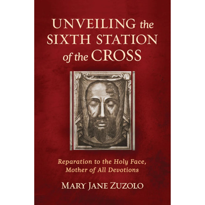 Unveiling the Sixth Station of the Cross Reparation to the Holy Face, Mother of All Devotions by Mary Jane Zuzolo