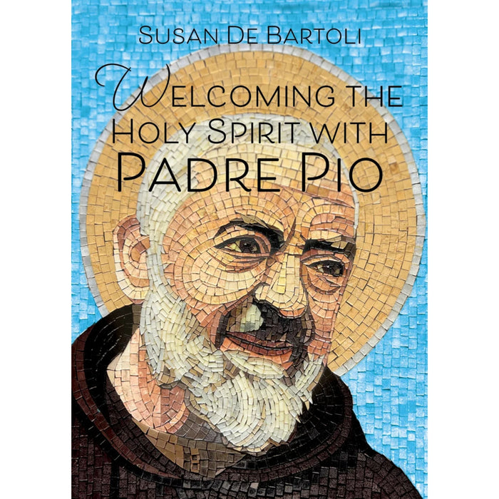 Welcoming the Holy Spirit with Padre Pio by Susan De Bartoli