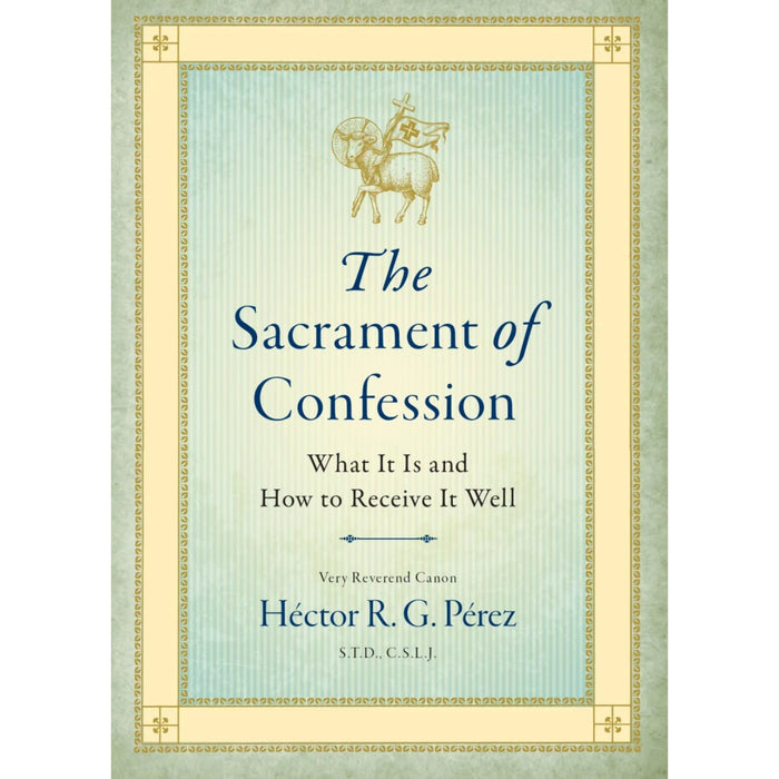 The Sacrament of Confession what It Is and How to Receive It Well