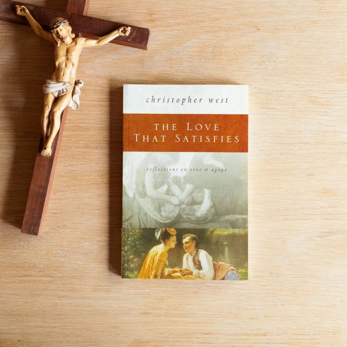 The Love That Satisfies by Dr. Christopher West