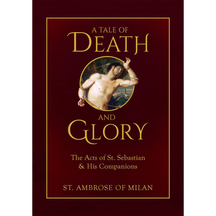 A Tale of Death and Glory: The Acts of St. Sebastian and His Companions by St. Ambrose of Milan