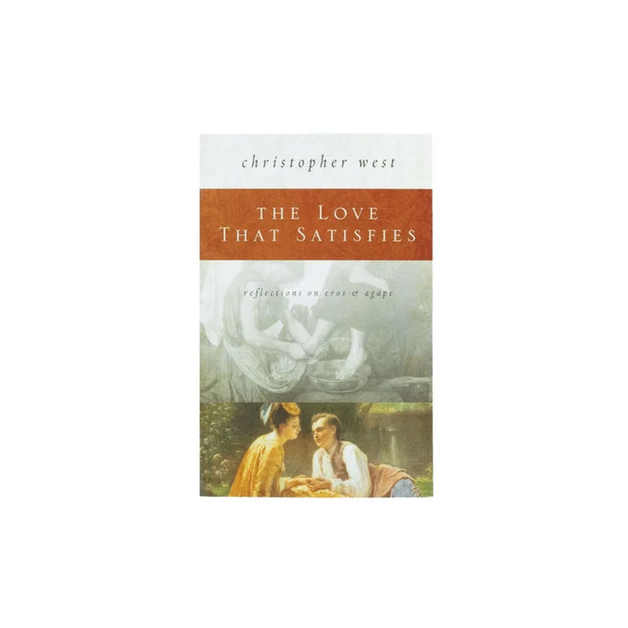 The Love That Satisfies by Dr. Christopher West