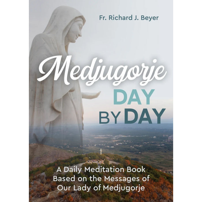 Medjugorje Day by Day: A Daily Meditation Book Based on the Messages of Our Lady of Medjugorie by Richard Beyer