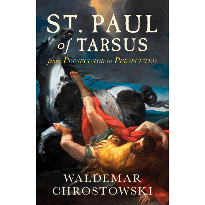St. Paul of Tarsus: From Persecutor to Persecuted by Waldemar Chrostowski