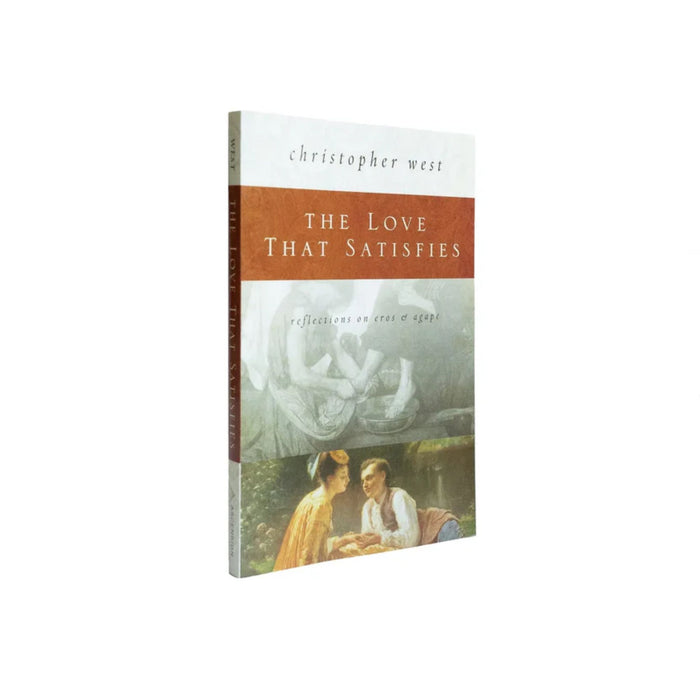 The Love That Satisfies by Dr. Christopher West