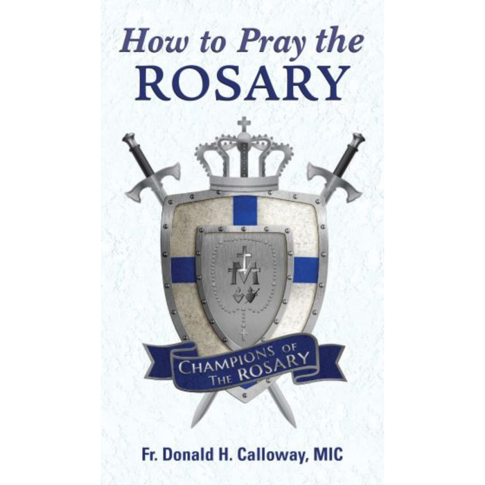 HOW TO PRAY THE ROSARY: CHAMPIONS OF THE ROSARY - CALLOWAY, FR DONALD