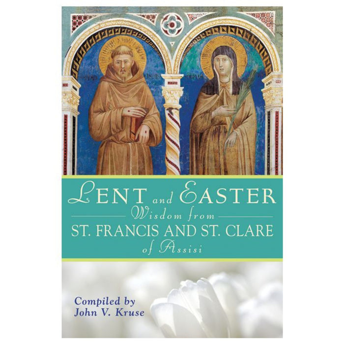 Lent and Easter Wisdom From St. Francis and St. Clare of Assisi