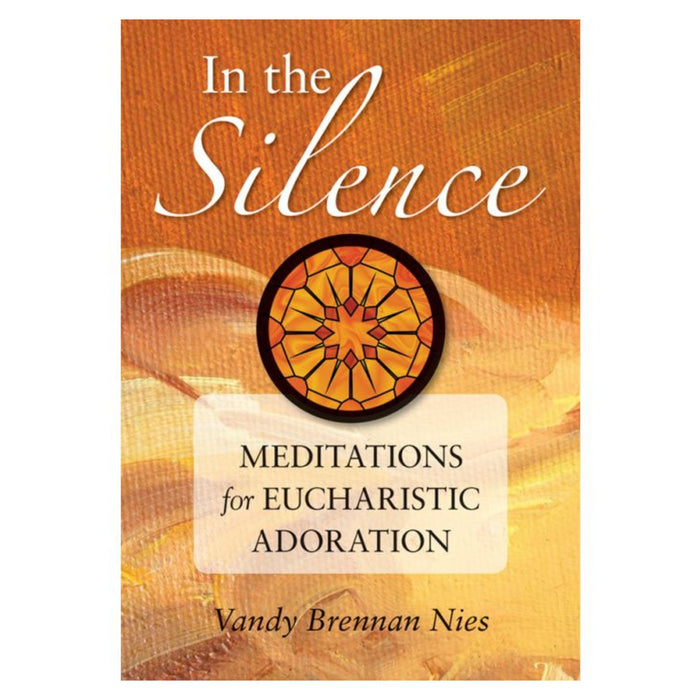 In the Silence: Meditations for Eucharistic Adoration by Vandy Brennan Nies
