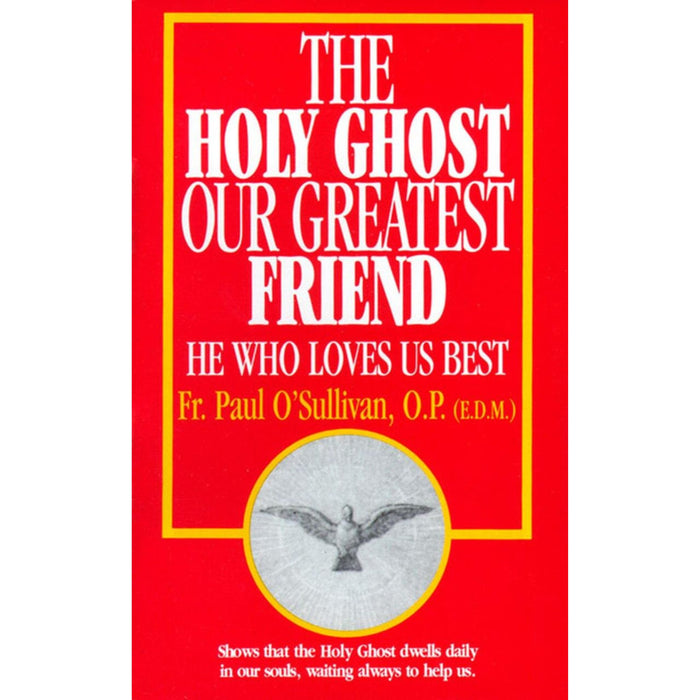 The Holy Ghost Our Greatest Friend by Fr. Paul O'Sullivan, EDM OP, STL