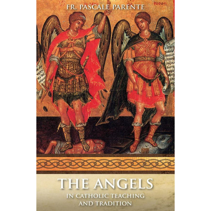 The Angels: In Catholic Teaching and Tradition by  Fr. Pascale Parente, STD, PhD