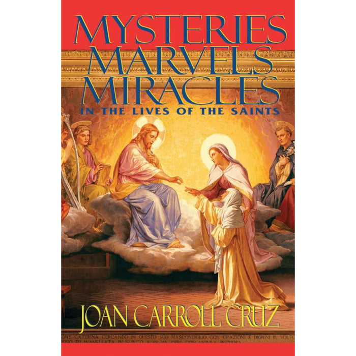 Mysteries, Marvels and Miracles: In the Lives of the Saints by Joan Carroll Cruz