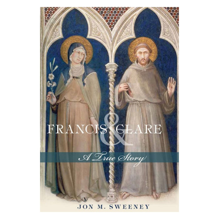 Francis and Clare: A True Story by Jon M. Sweeney