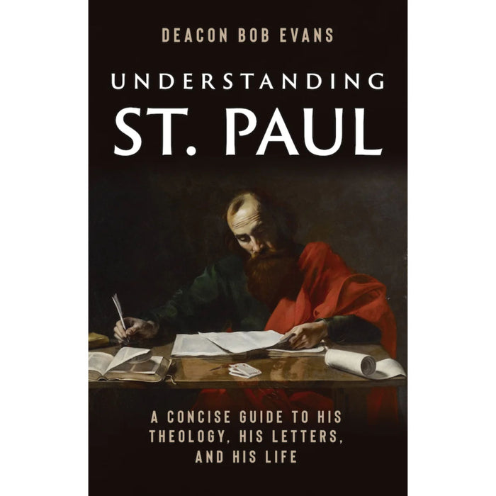 Understanding St. Paul A Concise Guide to His Theology, His Letters, and His Life by Bob E Evans