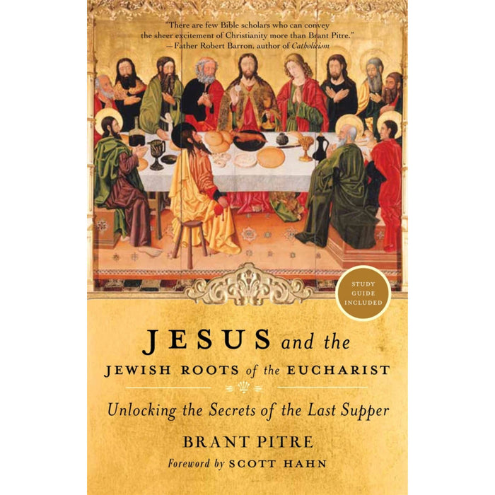 Jesus and the Jewish Roots of the Eucharist Unlocking the Secrets of the Last Supper