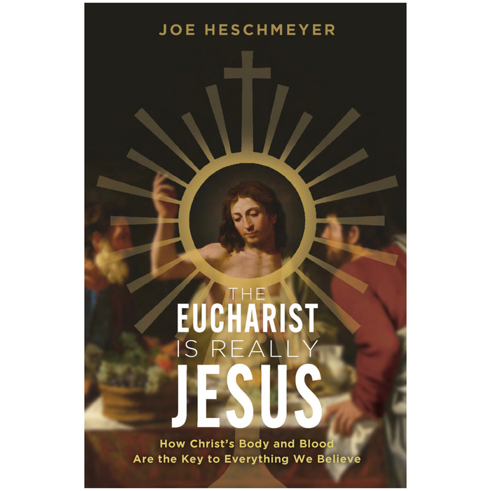 The Eucharist is Really Jesus: How Christ's Body and Blood are the Key to Everything We Believe by Joe Heschmeyer