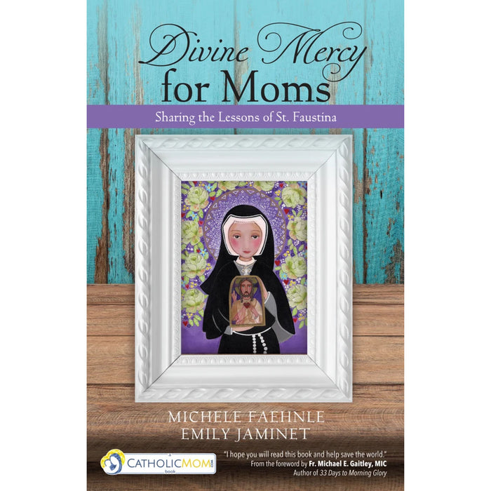 Divine Mercy for Moms: Sharing the Lessons of St. Faustina